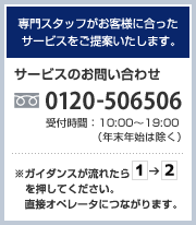 �T�[�r�X�̂��₢���킹 0120-506506 ��t���ԁF10:00�`19:00�i�N���N�n�͏����j �K�C�_���X�����ꂽ��w�R�x���w�S�x�������Ă��������B���ڃI�y���[�^�ɂȂ���܂��B