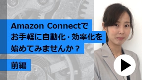 顧客接点_【前編】Amazon Connectでお手軽に自動化・効率化を始めてみませんか？
