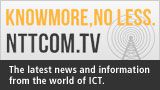 KNOWMORE,NO LESS. NTTCOM.TV