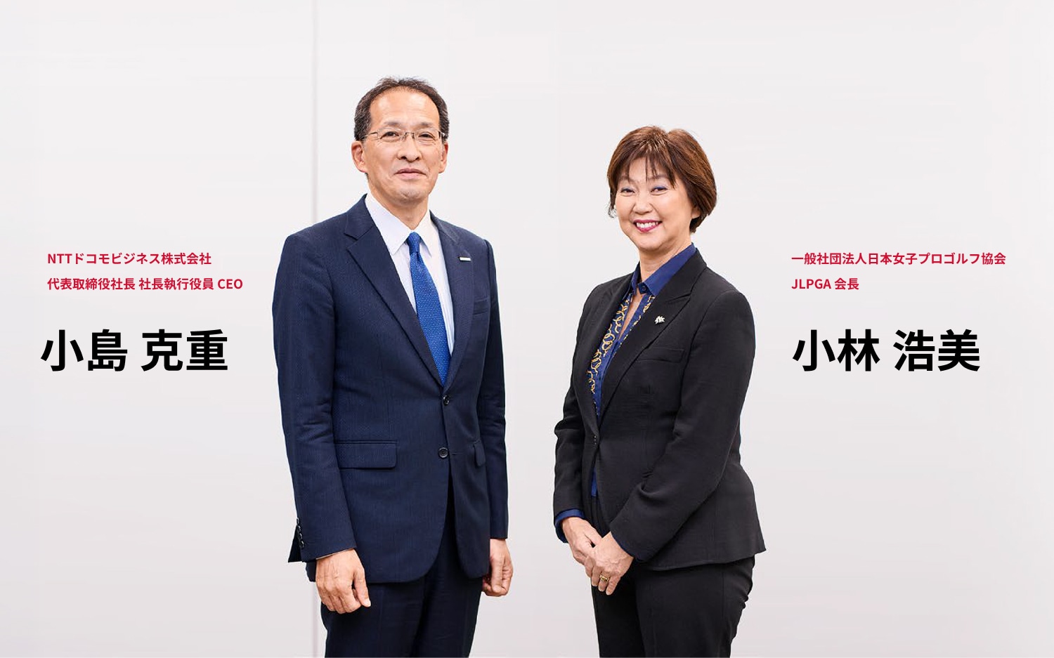 NTTドコモビジネス株式会社 代表取締役社長 社長執行役員 CEO小島 克重 一般社団法人日本女子プロゴルフ協会 JLPGA 会長 小林 浩美