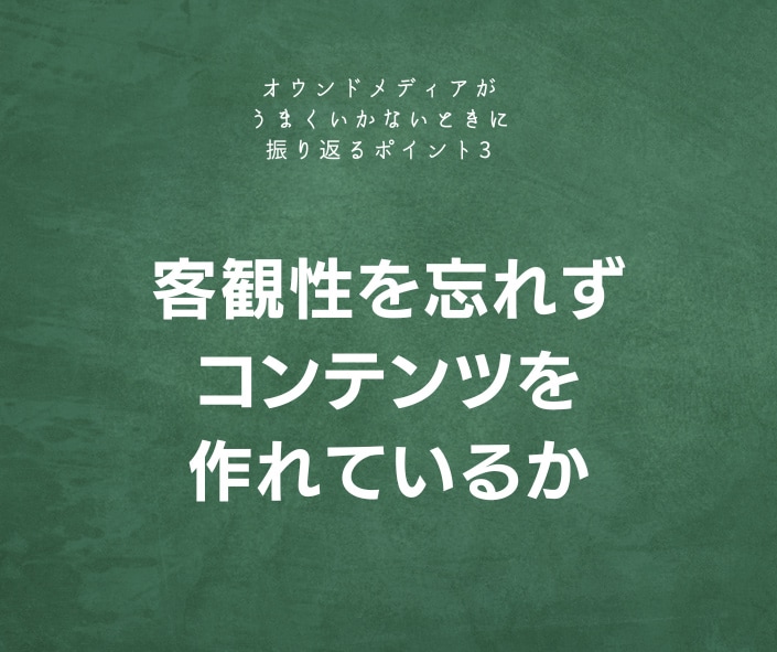 客観性を忘れずコンテンツを作れているか