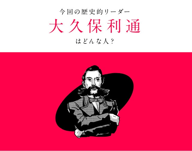 今回の歴史的リーダー大久保利通はどんな人？