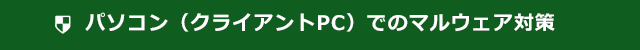 パソコン（クライアントPC）でのマルウェア対策