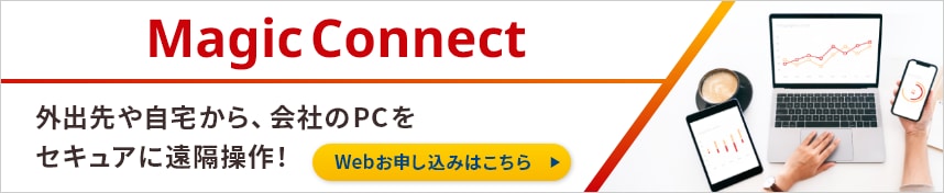 MagicConnect　外出先や自宅から、会社のPCをセキュアに遠隔操作！　Webお申し込みはこちら