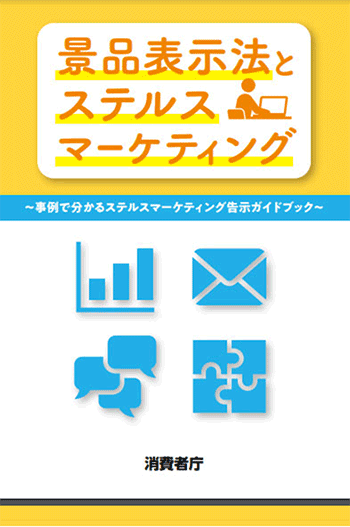 消費者庁「景品表示法とステルスマーケティング~事例で分かるステルスマーケティング告示ガイドブック~」