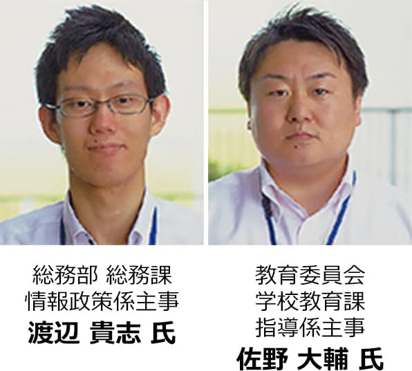 総務部 総務課 情報政策係主事 渡辺 貴志氏 教育委員会 学校教育課 指導係主事 佐野 大輔氏