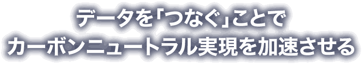 データを「つなぐ」ことでカーボンニュートラル実現を加速させる