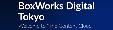 BoxWorks Digital Tokyo Welcome to BoxWorks Digital Tokyo Welcome to