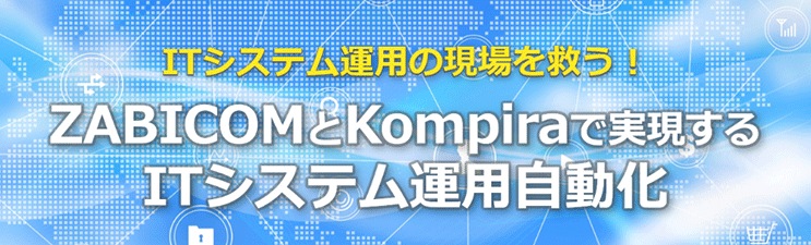 《LIVE配信:9/9》ITシステム運用の現場を救う!ZABICOMとKompiraで実現するITシステム運用自動化 《LIVE配信:9/9》ITシステム運用の現場を救う!ZABICOMとKompiraで実現するITシステム運用自動化