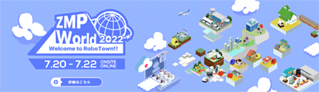 「ZMP World 2022 Welcom to RoboTown!!」 「ZMP World 2022 Welcom to RoboTown!!」