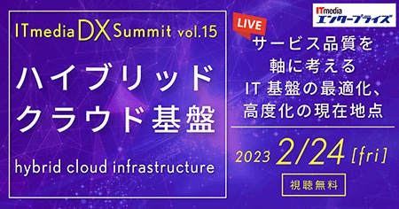 【2/24(金)開催】ITmedia DX Summit Vol.15　ハイブリッドクラウド基盤～サービス品質を軸に考えるIT基盤の最適化、高度化の現在地点～