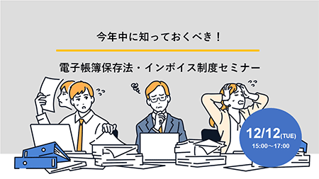今年中に知っておくべき！電子帳簿保存法・インボイス制度セミナー～大混乱の電帳法・インボイス制度の今の正しい情報を徹底解説～