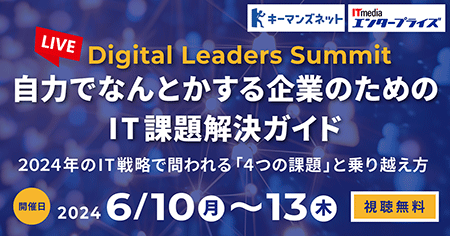 LIVE,Digital Leaders Summit 自力でなんとかする企業のためのIT課題解決ガイド,2024年のIT戦略で問われる「4つの課題」と乗り越え方,開催日2024 6/10月