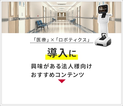 「医療」×「ロボティクス」導入に興味がある法人様向けおすすめコンテンツ