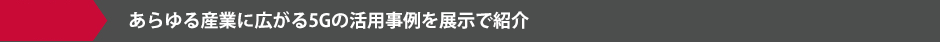 あらゆる産業に広がる5Gの活用事例を展示で紹介