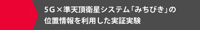 5Ｇ×準天頂衛星システム「みちびき」の位置情報を利用した実証実験