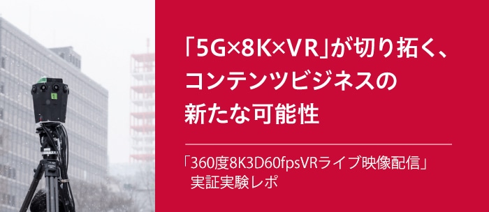 「5G×8K×VR」が切り拓く、コンテンツビジネスの新たな可能性――「360度8K3D60fpsVRライブ映像配信」実証実験ルポ