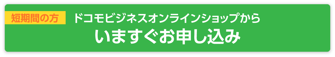 ドコモビジネスオンラインショップからいますぐお申し込み