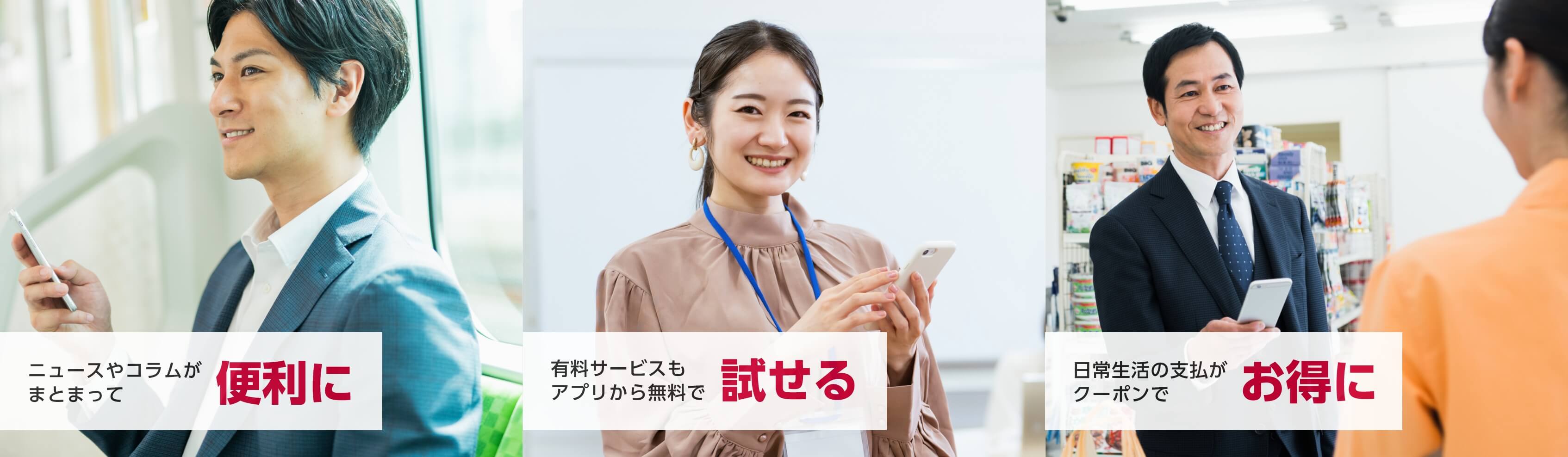 ニュースやコラムがまとまって便利に 有料サービスもアプリから無料で試せる 日常生活の支払がクーポンでお得に