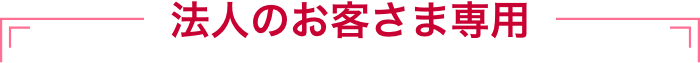 法人のお客さま専用