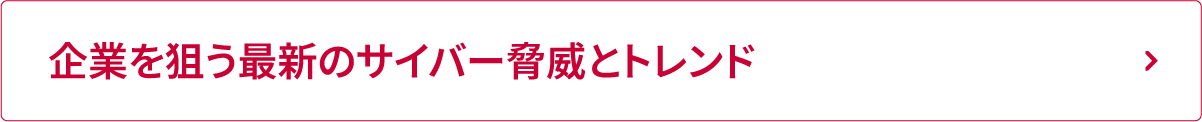 企業を狙う最新のサイバー脅威とトレンド