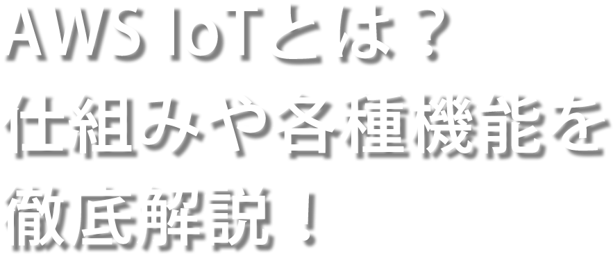 AWS IoTとは？仕組みや各種機能を徹底解説！