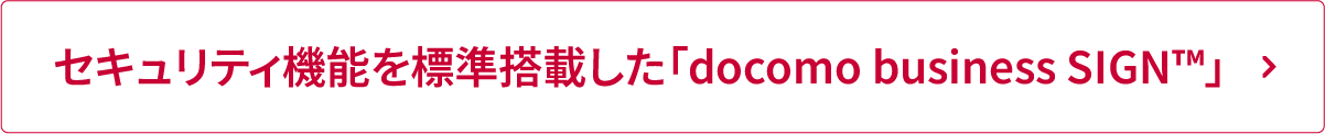 セキュリティ機能を標準搭載した「docomo business SIGN™」