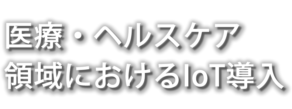 医療・ヘルスケア領域におけるIoT導入