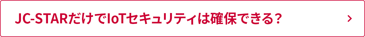 JC-STARだけでIoTセキュリティは確保できる？