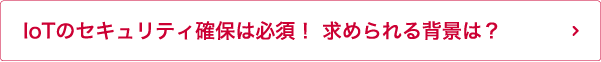 IoTのセキュリティ確保は必須！求められる背景は？