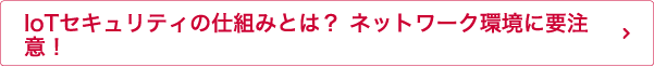 IoTセキュリティの仕組みとは？ネットワーク環境に要注意！