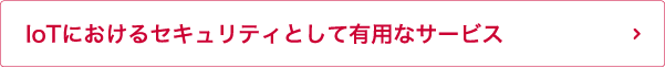 IoTにおけるセキュリティとして有用なサービス