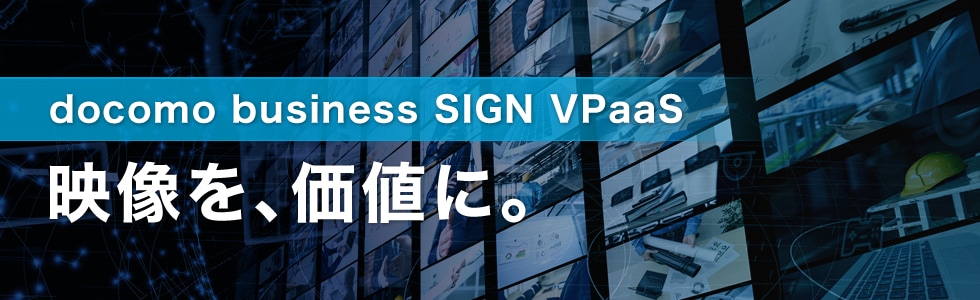 docomo business SIGN VPaaS　映像を、価値に。