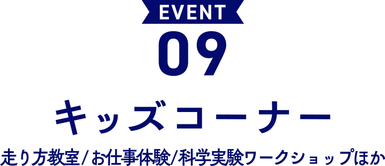 EVENT 09 キッズコーナー 走り方教室/お仕事体験/科学実験ワークショップほか