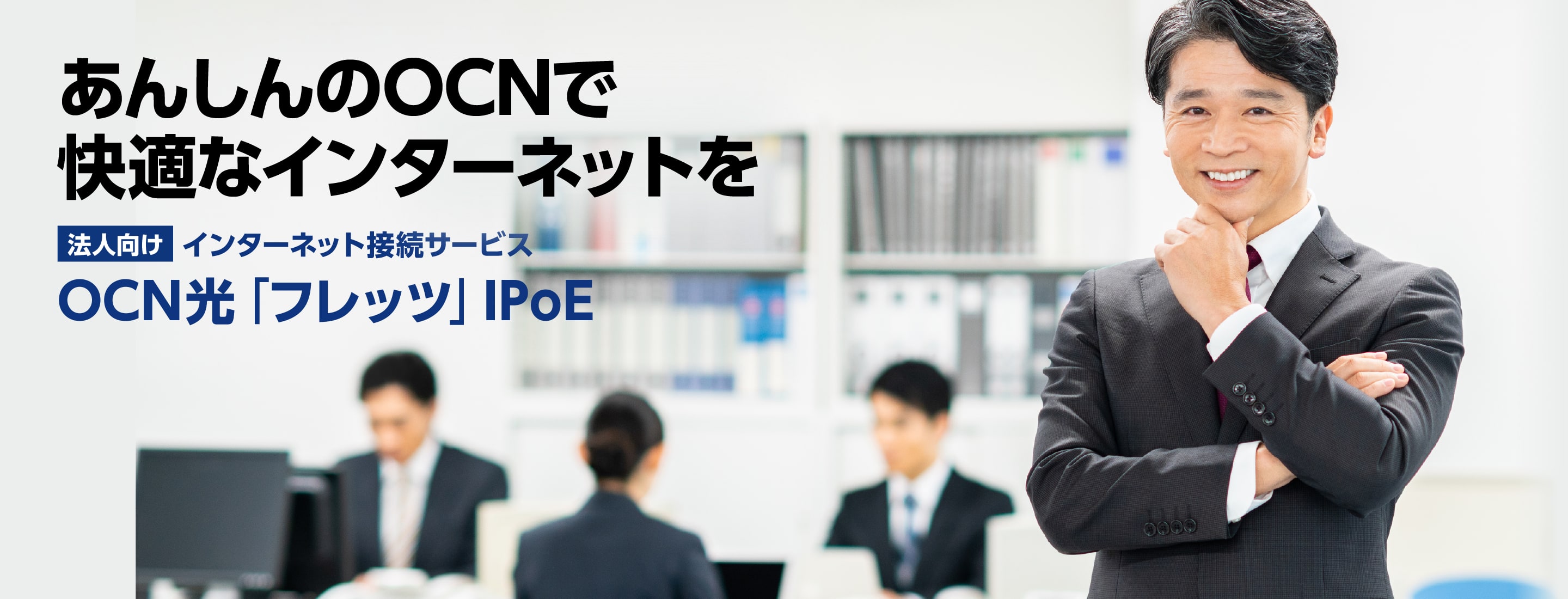 あんしんのOCNで快適なインターネットを 法人向けインターネット接続サービスOCN光「フレッツ」IPoE