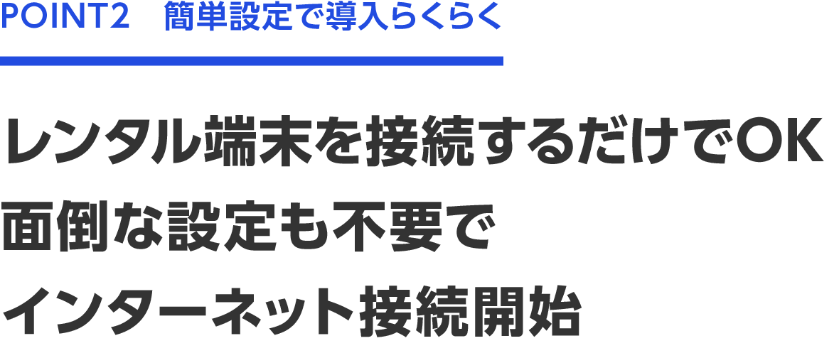 POINT2　簡単設定で導入らくらく レンタル端末を接続するだけでOK面倒な設定も不要でインターネット接続開始