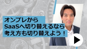 オンプレからSaaSへ切り替えるなら考え方も切り替えよう！