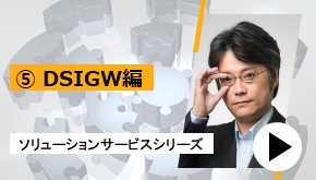 ソリューションサービスシリーズ ⑤DSIGW 編　一推しサービスはこれだ！