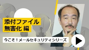 今こそ！メールセキュリティシリーズ～添付ファイル無害化編～
