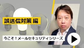 今こそ！メールセキュリティシリーズ～誤送信対策編～