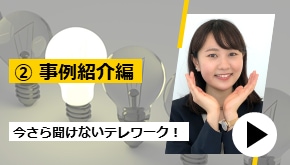今さら聞けないテレワーク！ ②　事例紹介編