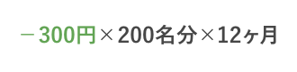 -300円×200名分×12ヶ月