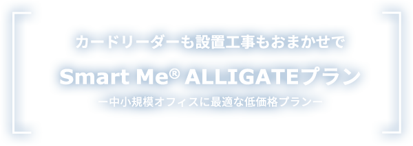 簡単な取り付けで、大きな安心を。 Smart Me® ALLIGATEプラン ー中小規模オフィスに最適な低価格プランー