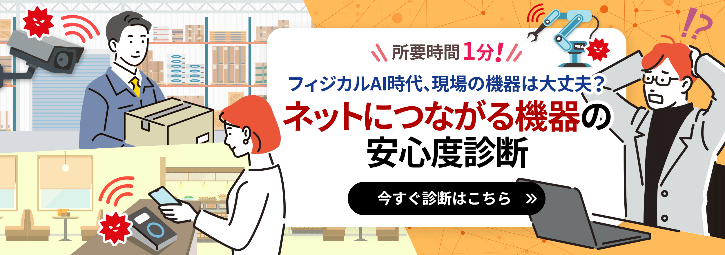 所要時間1分！ フィジカルAI時代、現場の機器は大丈夫？ ネットにつながる機器の 安心度診断 今すぐ診断はこちら