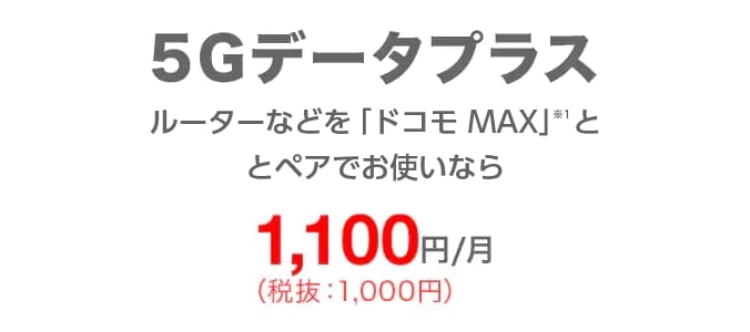 5Gデータプラス ルーターなどを「ドコモ MAX」とペアでお使いなら1,100円／月（税込）