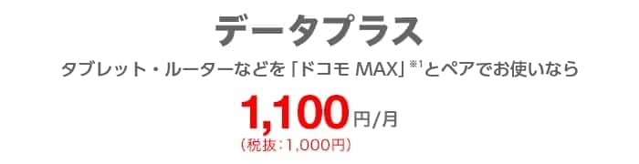 データプラス タブレット・ルーターなどを「ドコモ MAX」とペアでお使いなら 毎月1,100円（税込）