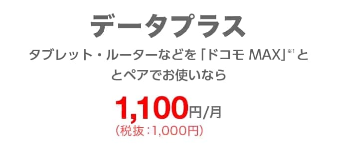 データプラス タブレット・ルーターなどを「ドコモ MAX」とペアでお使いなら 毎月1,100円（税込）