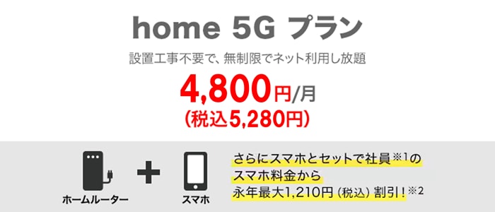 home 5G プラン 月額4,800円(税込5,280円) さらにスマホとセットで社員のスマホ料金から永年最大1,210円(税込)割引!