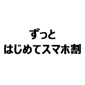 ずっとはじめてスマホ割