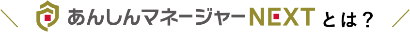 あんしんマネージャーNEXTとは？